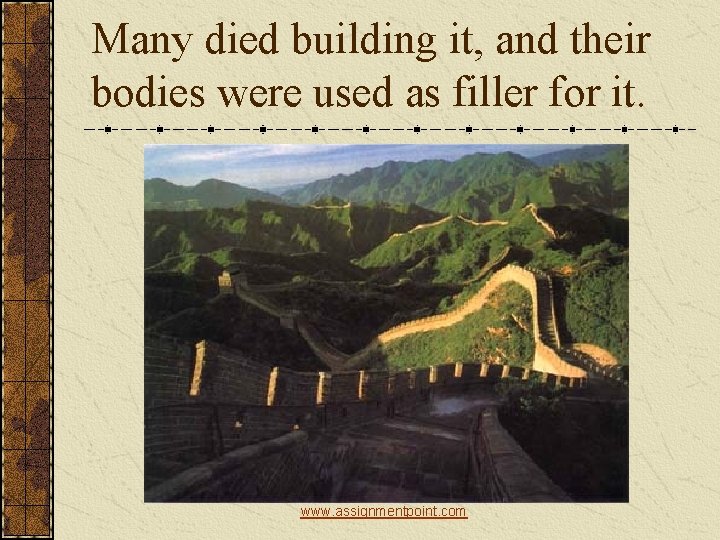 Many died building it, and their bodies were used as filler for it. www.