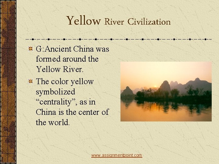 Yellow River Civilization G: Ancient China was formed around the Yellow River. The color