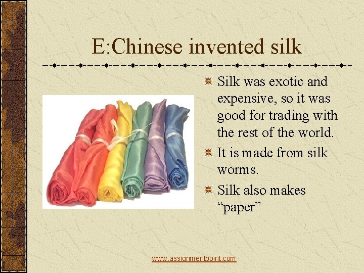 E: Chinese invented silk Silk was exotic and expensive, so it was good for