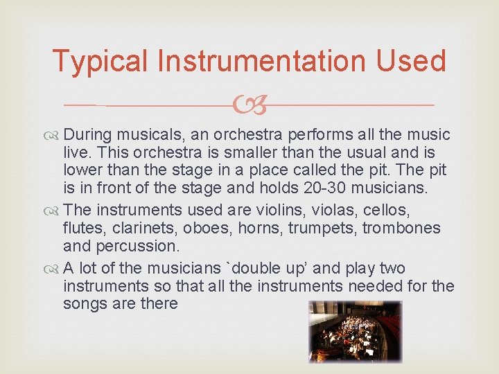 Typical Instrumentation Used During musicals, an orchestra performs all the music live. This orchestra