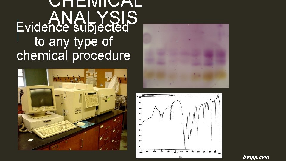 CHEMICAL ANALYSIS Evidence subjected to any type of chemical procedure bsapp. com 