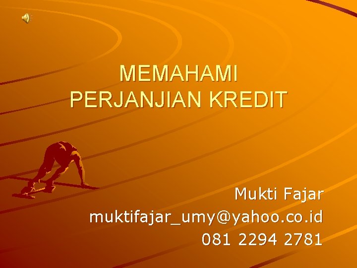 MEMAHAMI PERJANJIAN KREDIT Mukti Fajar muktifajar_umy@yahoo. co. id 081 2294 2781 