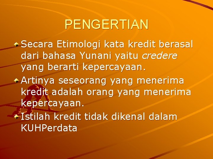 PENGERTIAN Secara Etimologi kata kredit berasal dari bahasa Yunani yaitu credere yang berarti kepercayaan.