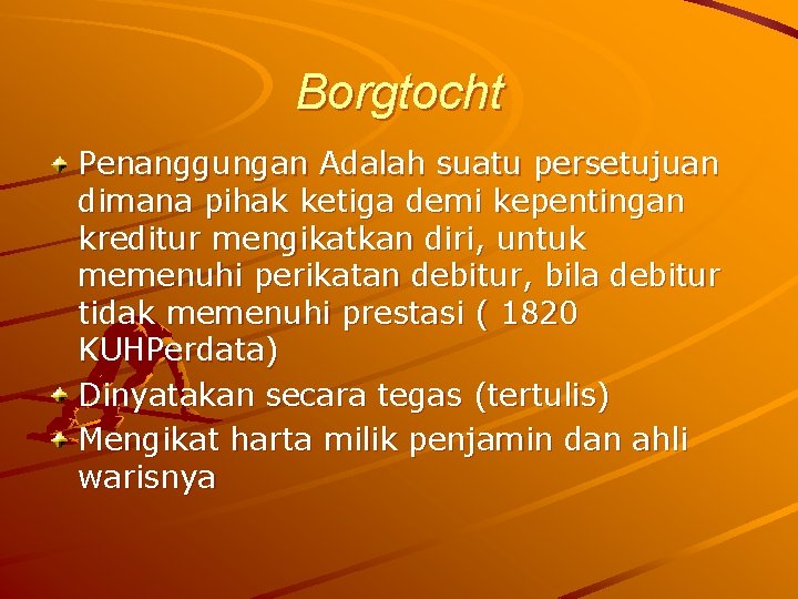 Borgtocht Penanggungan Adalah suatu persetujuan dimana pihak ketiga demi kepentingan kreditur mengikatkan diri, untuk