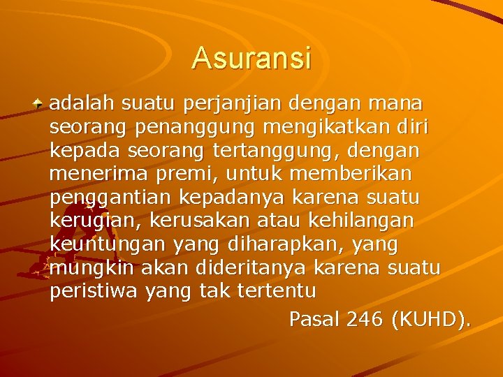 Asuransi adalah suatu perjanjian dengan mana seorang penanggung mengikatkan diri kepada seorang tertanggung, dengan