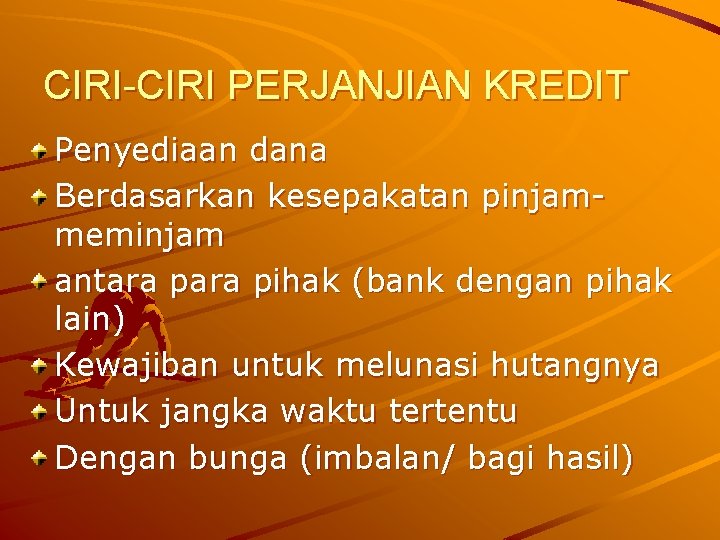 CIRI-CIRI PERJANJIAN KREDIT Penyediaan dana Berdasarkan kesepakatan pinjammeminjam antara pihak (bank dengan pihak lain)