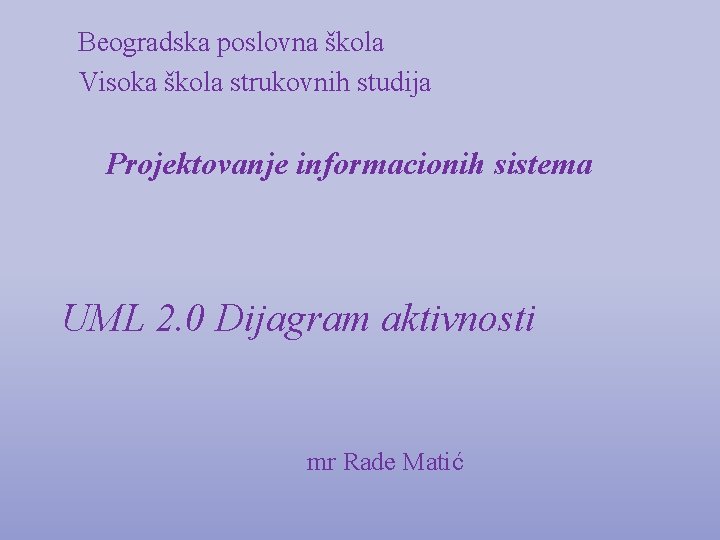 Beogradska poslovna škola Visoka škola strukovnih studija Projektovanje informacionih sistema UML 2. 0 Dijagram