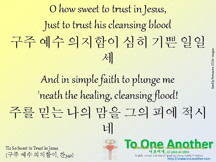 And in simple faith to plunge me 'neath the healing, cleansing flood! 주를 믿는