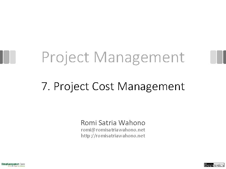 Project Management 7. Project Cost Management Romi Satria Wahono romi@romisatriawahono. net http: //romisatriawahono. net