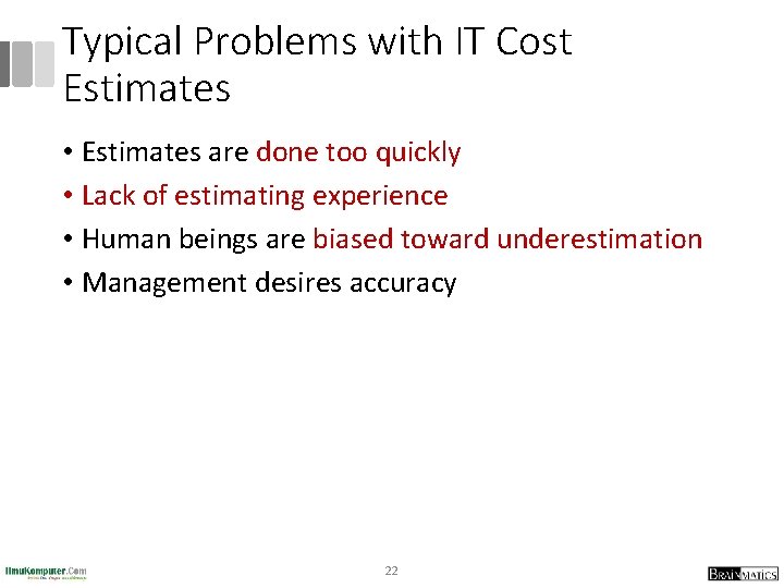 Typical Problems with IT Cost Estimates • Estimates are done too quickly • Lack