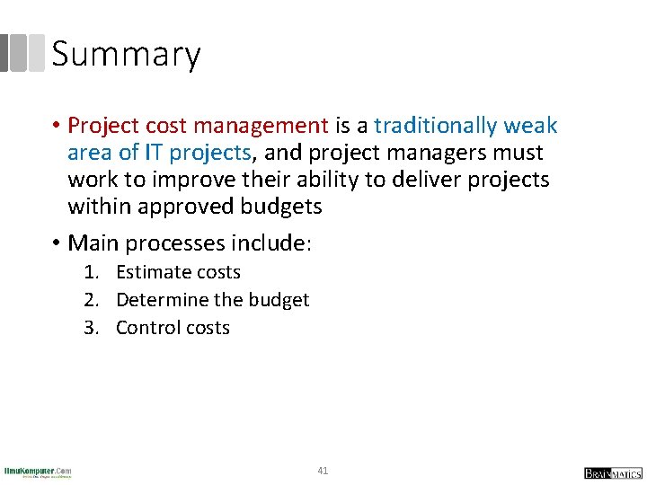 Summary • Project cost management is a traditionally weak area of IT projects, and