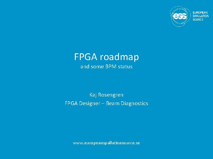 FPGA roadmap and some BPM status Kaj Rosengren FPGA Designer – Beam Diagnostics www.