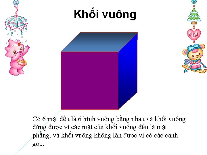 Khối vuông Có 6 mặt đều là 6 hình vuông bằng nhau và khối