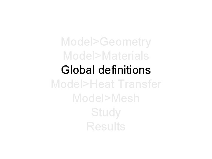 Model>Geometry Model>Materials Global definitions Model>Heat Transfer Model>Mesh Study Results 