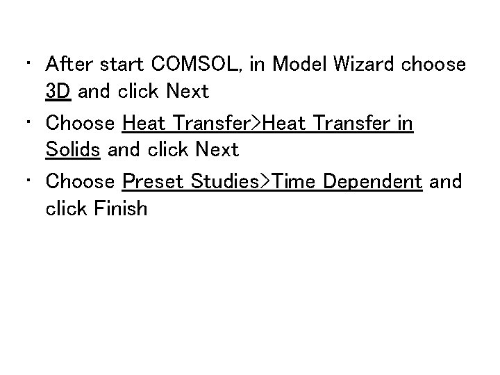  • After start COMSOL, in Model Wizard choose 3 D and click Next