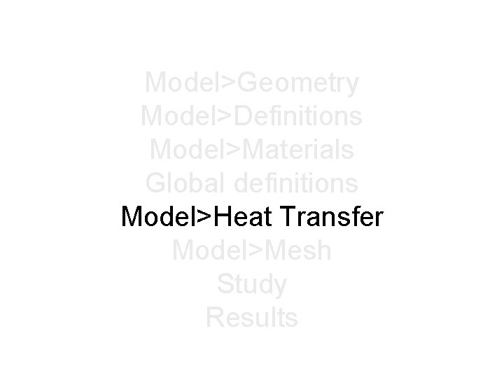 Model>Geometry Model>Definitions Model>Materials Global definitions Model>Heat Transfer Model>Mesh Study Results 