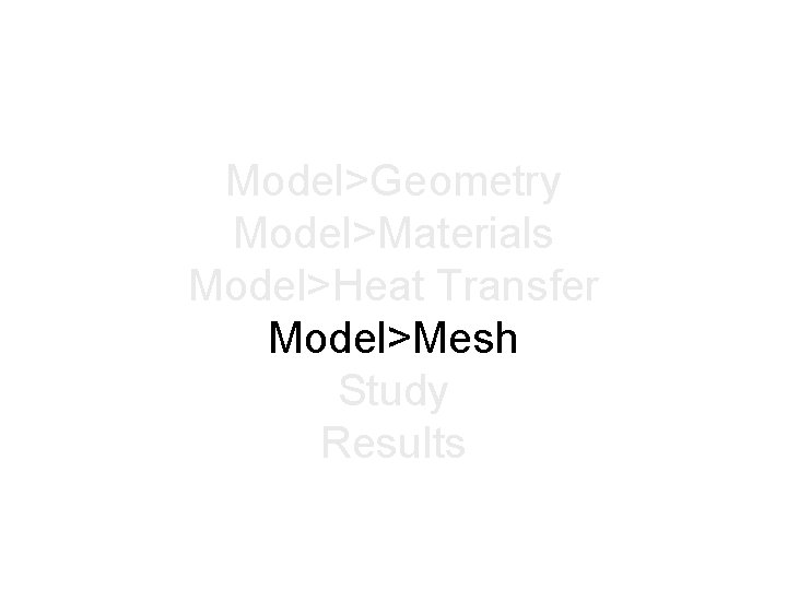 Model>Geometry Model>Materials Model>Heat Transfer Model>Mesh Study Results 