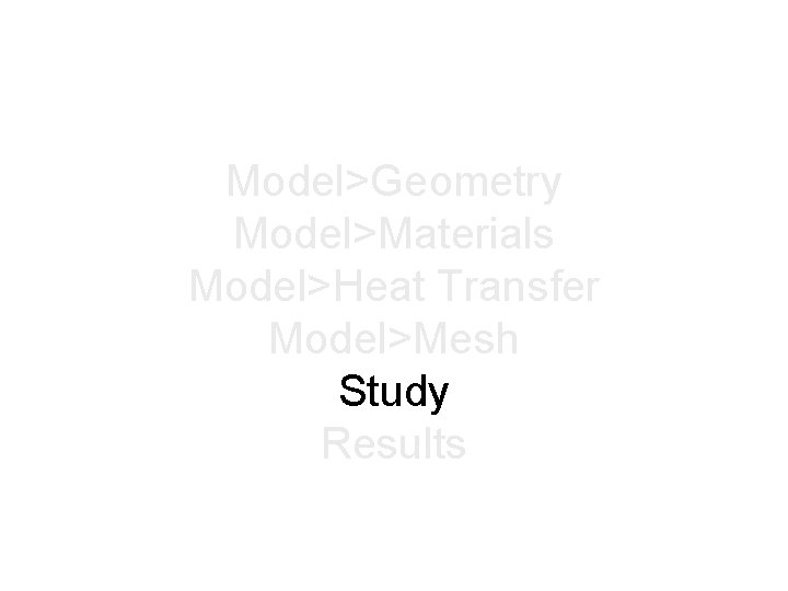 Model>Geometry Model>Materials Model>Heat Transfer Model>Mesh Study Results 