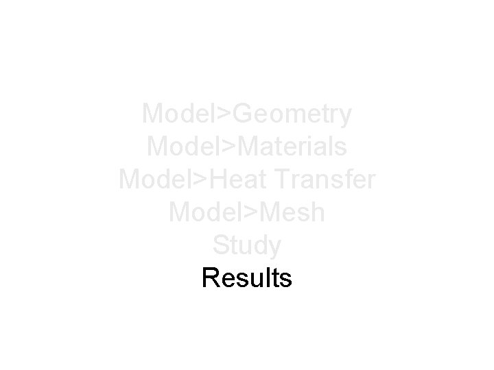 Model>Geometry Model>Materials Model>Heat Transfer Model>Mesh Study Results 