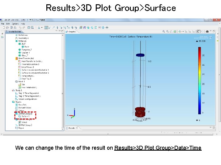 Results>3 D Plot Group>Surface We can change the time of the result on Results>3