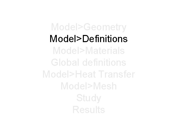 Model>Geometry Model>Definitions Model>Materials Global definitions Model>Heat Transfer Model>Mesh Study Results 