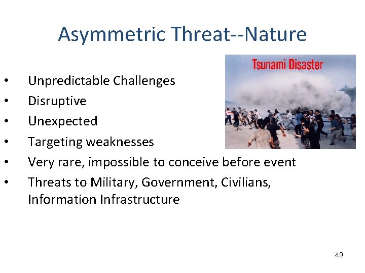 Asymmetric Threat--Nature • • • Unpredictable Challenges Disruptive Unexpected Targeting weaknesses Very rare, impossible