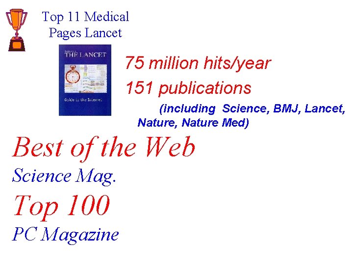 Top 11 Medical Pages Lancet 75 million hits/year 151 publications (including Science, BMJ, Lancet,