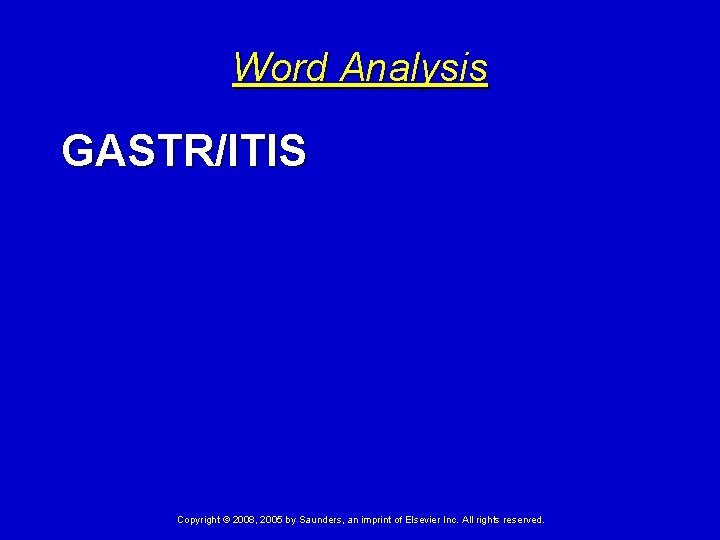 Word Analysis GASTR/ITIS Copyright © 2008, 2005 by Saunders, an imprint of Elsevier Inc.