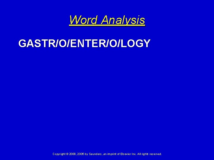 Word Analysis GASTR/O/ENTER/O/LOGY Copyright © 2008, 2005 by Saunders, an imprint of Elsevier Inc.