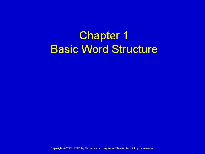 Chapter 1 Basic Word Structure Copyright © 2008, 2005 by Saunders, an imprint of