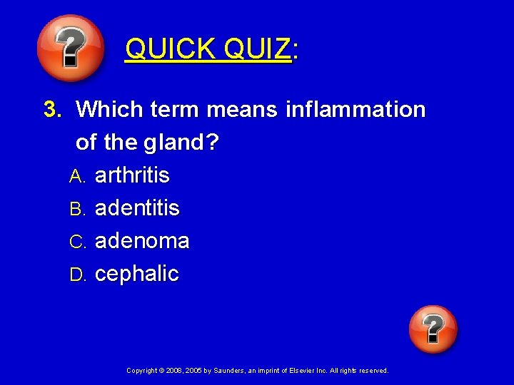 QUICK QUIZ: 3. Which term means inflammation of the gland? A. arthritis B. adentitis