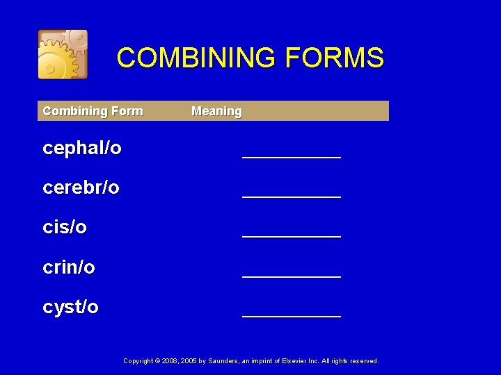 COMBINING FORMS Combining Form Meaning cephal/o _____ cerebr/o _____ cis/o _____ crin/o _____ cyst/o