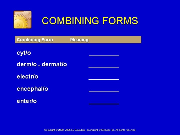 COMBINING FORMS Combining Form Meaning cyt/o _____ derm/o or dermat/o _____ electr/o _____ encephal/o