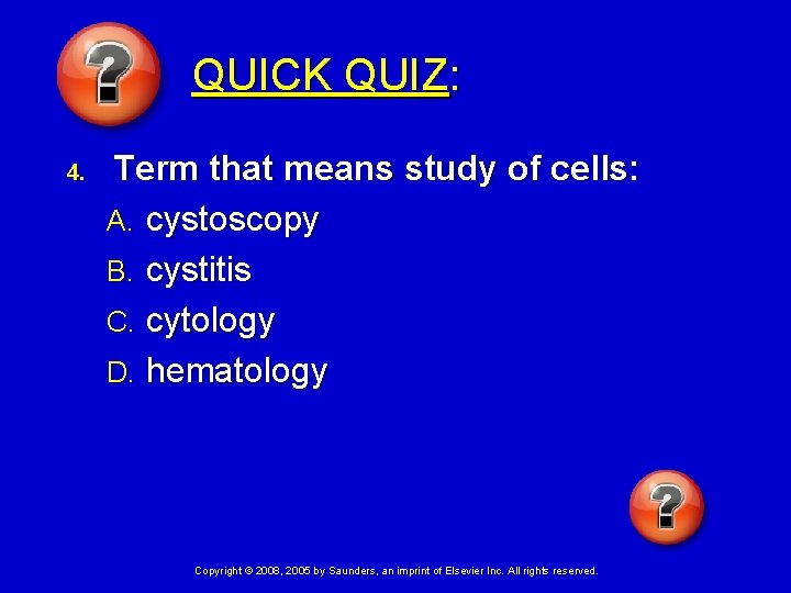 QUICK QUIZ: 4. Term that means study of cells: A. cystoscopy B. cystitis C.