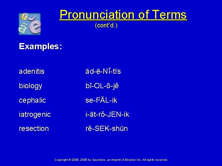 Pronunciation of Terms (cont’d. ) Examples: adenitis ăd-ĕ-Nī-tĭs biology bī-OL-ō-jē cephalic se-FĂL-ik iatrogenic i-ăt-rō-JEN-ik