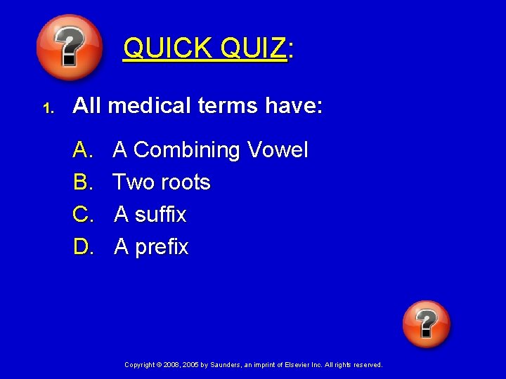 QUICK QUIZ: 1. All medical terms have: A. B. C. D. A Combining Vowel