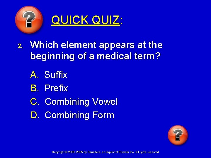 QUICK QUIZ: 2. Which element appears at the beginning of a medical term? A.