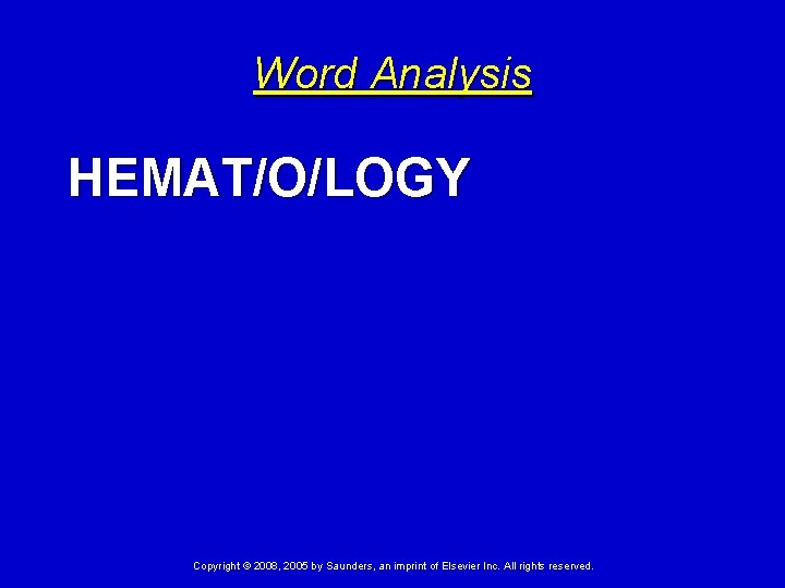 Word Analysis HEMAT/O/LOGY Copyright © 2008, 2005 by Saunders, an imprint of Elsevier Inc.