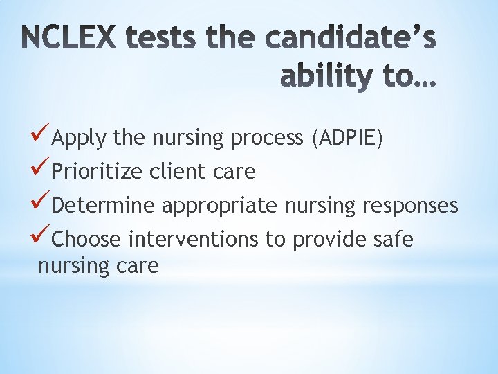 üApply the nursing process (ADPIE) üPrioritize client care üDetermine appropriate nursing responses üChoose interventions