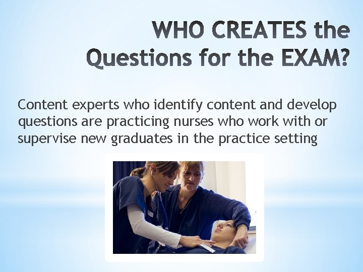 Content experts who identify content and develop questions are practicing nurses who work with