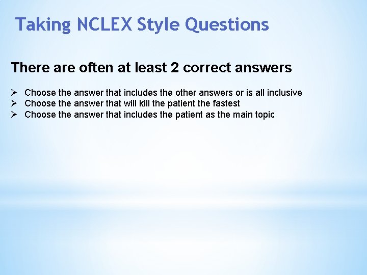Taking NCLEX Style Questions There are often at least 2 correct answers Ø Choose