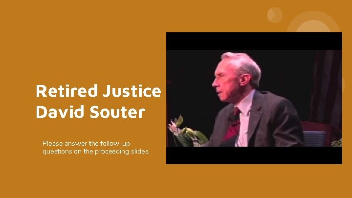 Retired Justice David Souter Please answer the follow-up questions on the proceeding slides. 