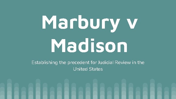 Marbury v Madison Establishing the precedent for Judicial Review in the United States 