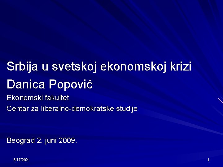 Srbija u svetskoj ekonomskoj krizi Danica Popović Ekonomski fakultet Centar za liberalno-demokratske studije Beograd