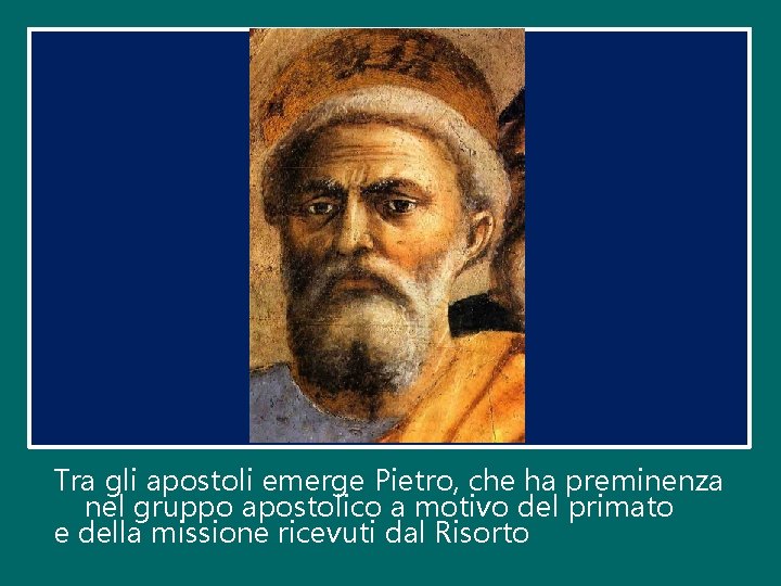 Tra gli apostoli emerge Pietro, che ha preminenza nel gruppo apostolico a motivo del