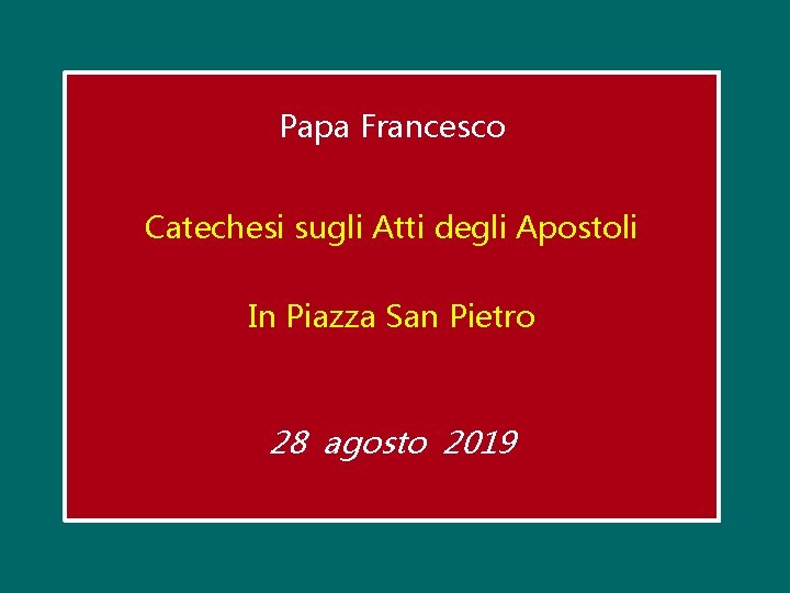 Papa Francesco Catechesi sugli Atti degli Apostoli In Piazza San Pietro 28 agosto 2019