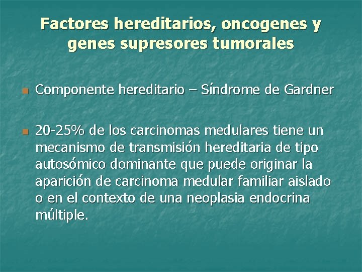 Factores hereditarios, oncogenes y genes supresores tumorales n n Componente hereditario – Síndrome de