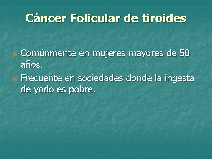 Cáncer Folicular de tiroides n n Comúnmente en mujeres mayores de 50 años. Frecuente