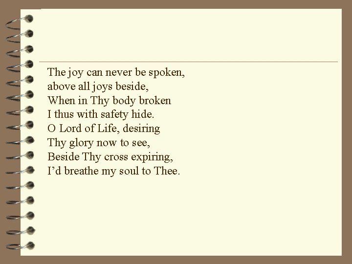 The joy can never be spoken, above all joys beside, When in Thy body The joy can never be spoken, above all joys beside, When in Thy body