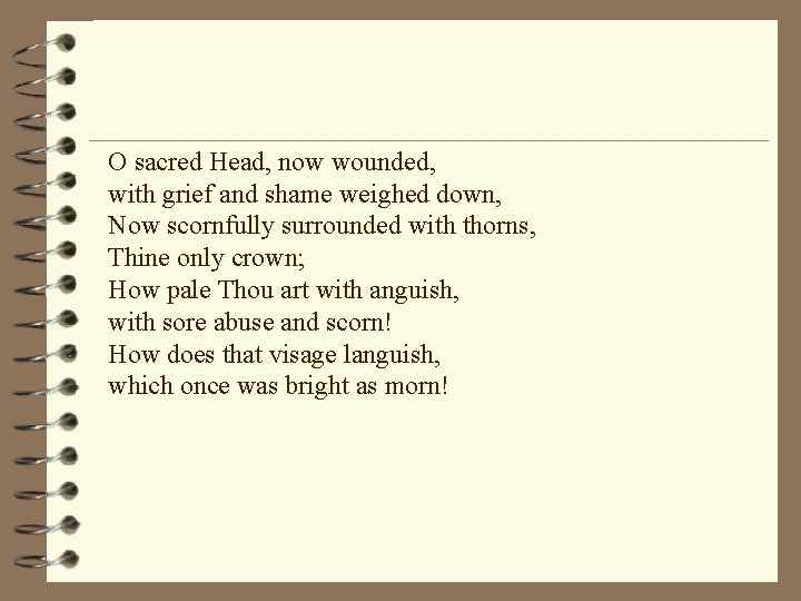 O sacred Head, now wounded, with grief and shame weighed down, Now scornfully surrounded